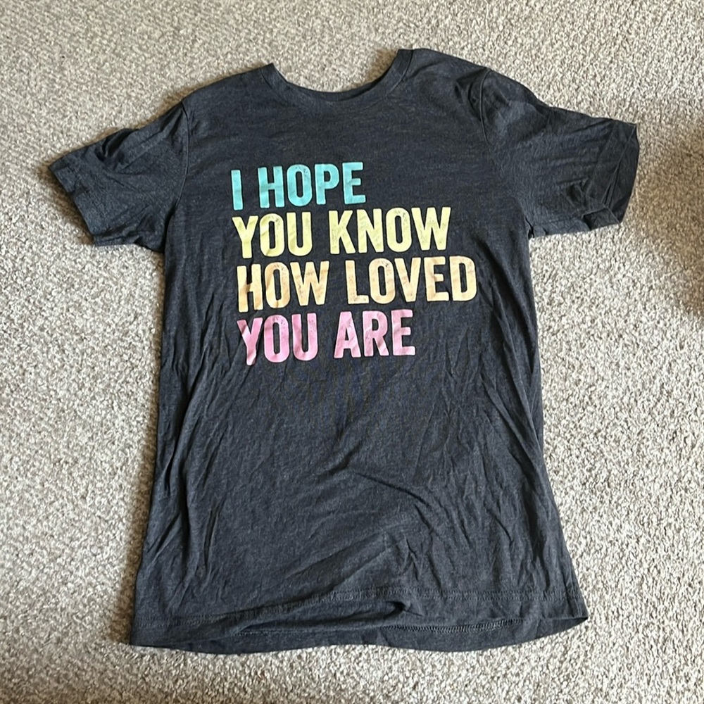 Women’s Graphic Tee - Size Small. “I HOPE YOU KNOW HOW LOVED YOU ARE” 🩵💛🧡💛